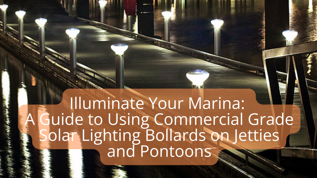 Illuminate your Marina: A Guide to using Commercial Grade Solar Lighting Bollards on Jetties and Pontoons