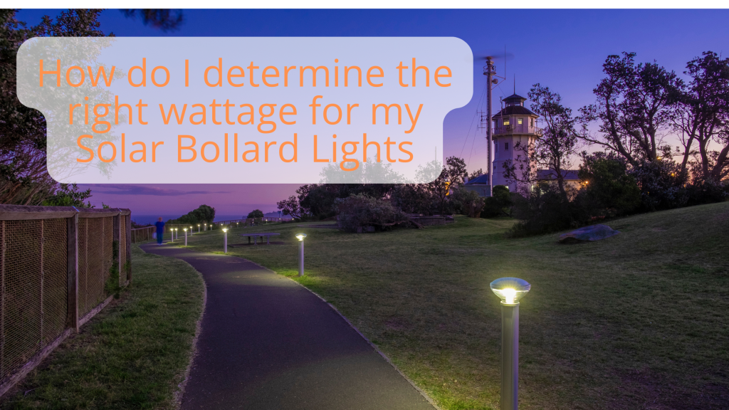 How do i determine the right wattage for my Solar Bollard Lights