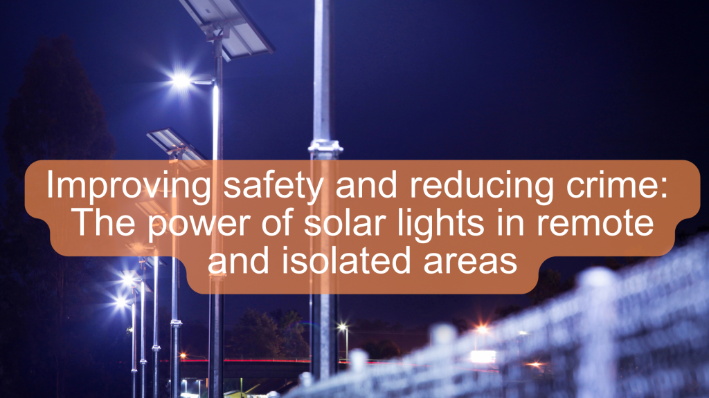 Improving safety and reducing crime The power of solar lights in remote and isolated areas